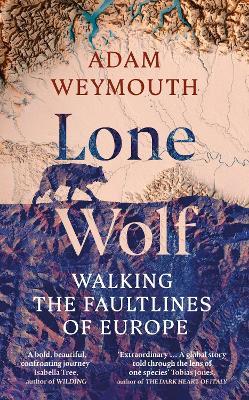 Lone Wolf: Walking the Faultlines of Europe - Adam Weymouth - cover