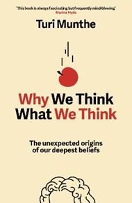 Why We Think What We Think: The Unexpected Origins of Our Deepest Beliefs