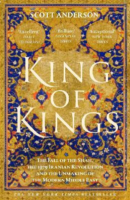 King of Kings: The Fall of the Shah, the 1979 Iranian Revolution and the Unmaking of the Modern Middle East - Scott Anderson - cover