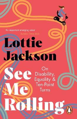 See Me Rolling: On Disability, Equality and Ten-Point Turns - Lottie Jackson - cover