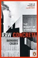 Raw Concrete: The Beauty of Brutalism - Barnabas Calder - cover