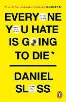 Everyone You Hate is Going to Die: And Other Comforting Thoughts on Family, Friends, Sex, Love, and More Things That Ruin Your Life - Daniel Sloss - cover