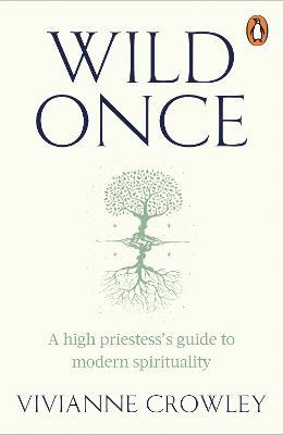 Wild Once: A high priestess's guide to modern spirituality - Vivianne Crowley - cover