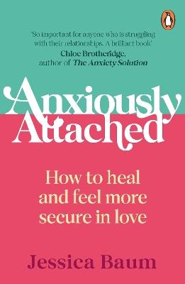 Anxiously Attached: How to heal and feel more secure in love - Jessica Baum - cover