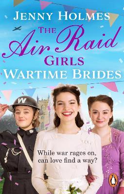 The Air Raid Girls: Wartime Brides: An uplifting and joyful WWII saga romance (The Air Raid Girls Book 3) - Jenny Holmes - cover