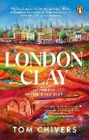 London Clay: Journeys in the Deep City - Tom Chivers - cover