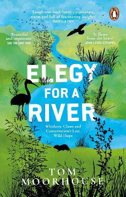 Elegy For a River: Whiskers, Claws and Conservation’s Last, Wild Hope - Tom Moorhouse - cover