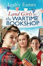Land Girls at the Wartime Bookshop: Book 2 in the uplifting WWII saga series about a community-run bookshop, from the bestselling author