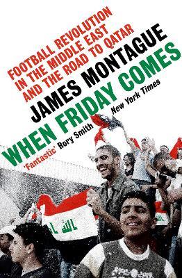 When Friday Comes: Football Revolution in the Middle East and the Road to Qatar - James Montague - cover