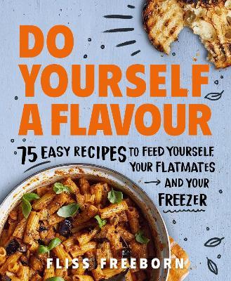 Do Yourself a Flavour: 75 Easy Recipes to Feed Yourself, Your Flatmates and Your Freezer - Fliss Freeborn - cover