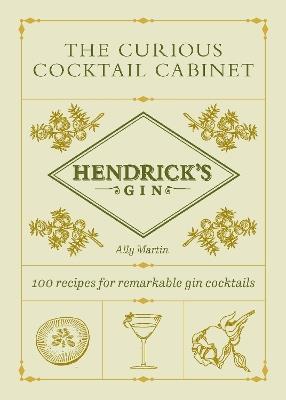 Hendrick’s Gin’s The Curious Cocktail Cabinet: 100 recipes for remarkable gin cocktails - Ally Hendrick's Gin - cover