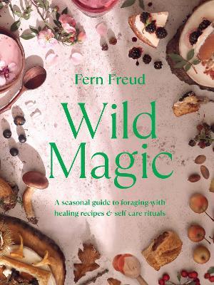 Wild Magic: A seasonal guide to foraging with healing recipes - Fern Freud - cover