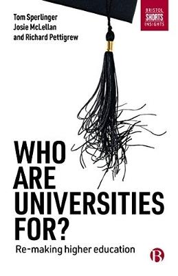Who are Universities For?: Re-making Higher Education - Tom Sperlinger,Josie McLellan,Richard Pettigrew - cover