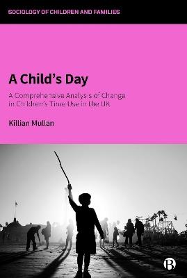 A Child's Day: A Comprehensive Analysis of Change in Children's Time Use in the UK - Killian Mullan - cover