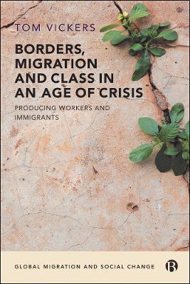 Borders, Migration and Class in an Age of Crisis: Producing Workers and Immigrants - Tom Vickers - cover