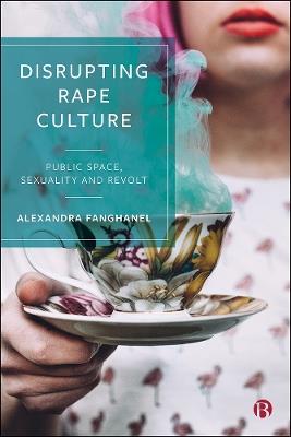 Disrupting Rape Culture: Public Space, Sexuality and Revolt - Alexandra Fanghanel - cover