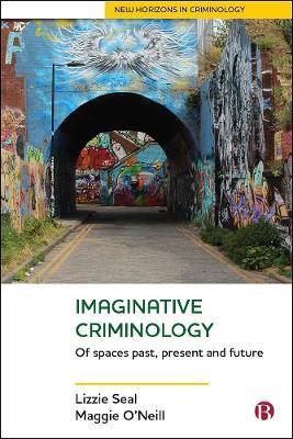 Imaginative Criminology: Of Spaces Past, Present and Future - Lizzie Seal,Maggie O'Neill - cover