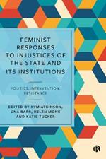 Feminist Responses to Injustices of the State and its Institutions: Politics, Intervention, Resistance