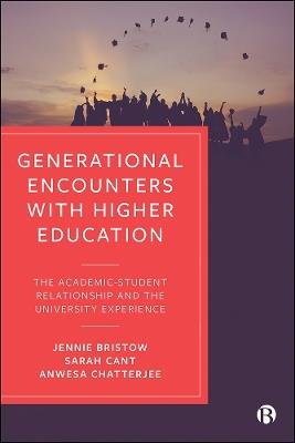 Generational Encounters with Higher Education: The Academic-Student Relationship and the University Experience - Jennie Bristow,Sarah Cant,Anwesa Chatterjee - cover