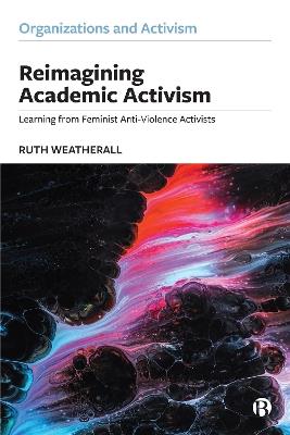 Reimagining Academic Activism: Learning from Feminist Anti-Violence Activists - Ruth Weatherall - cover