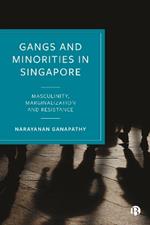 Gangs and Minorities in Singapore: Masculinity, Marginalization and Resistance
