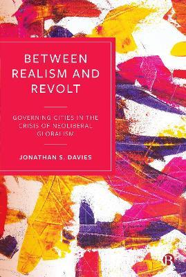 Between Realism and Revolt: Governing Cities in the Crisis of Neoliberal Globalism - Jonathan Davies - cover