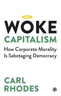 Woke Capitalism: How Corporate Morality is Sabotaging Democracy - Carl Rhodes - cover