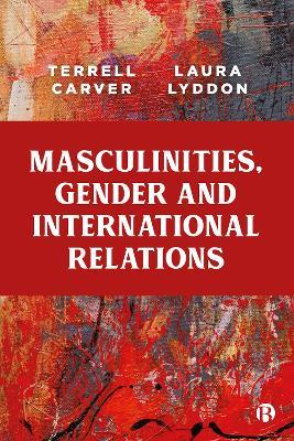Masculinities, Gender and International Relations - Terrell Carver,Laura Lyddon - cover