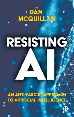 Resisting AI: An Anti-fascist Approach to Artificial Intelligence - Dan McQuillan - cover