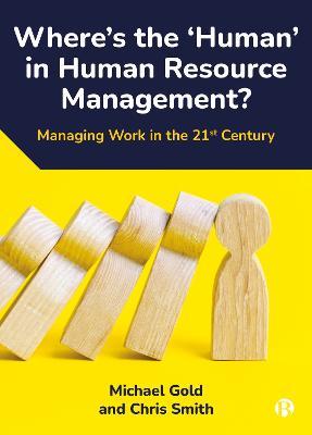 Where's the ‘Human’ in Human Resource Management?: Managing Work in the 21st Century - Michael Gold,Chris Smith - cover