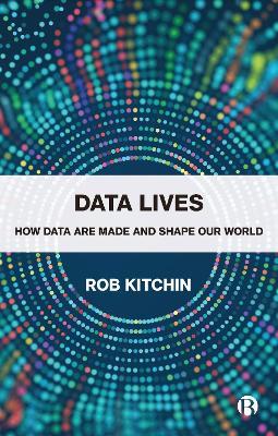 Data Lives: How Data Are Made and Shape Our World - Rob Kitchin - cover