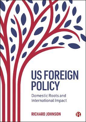 US Foreign Policy: Domestic Roots and International Impact - Richard Johnson - cover