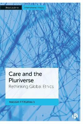 Care and the Pluriverse: Rethinking Global Ethics - Maggie FitzGerald - cover