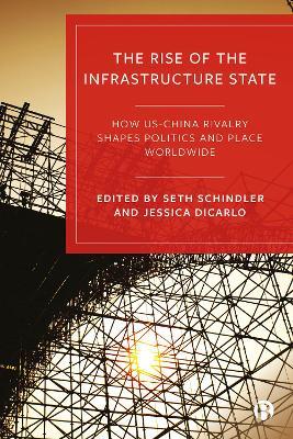 The Rise of the Infrastructure State: How US–China Rivalry Shapes Politics and Place Worldwide - cover