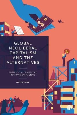 Global Neoliberal Capitalism and the Alternatives: From Social Democracy to State Capitalisms - David Lane - cover