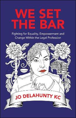 We Set the Bar: Fighting for Equality, Empowerment and Change within the Legal Profession - Jo Delahunty - cover
