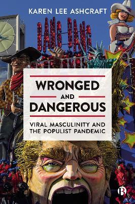 Wronged and Dangerous: Viral Masculinity and the Populist Pandemic - Karen Lee Ashcraft - cover