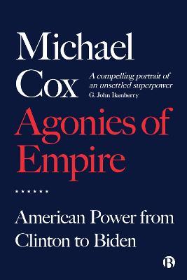 Agonies of Empire: American Power from Clinton to Biden - Michael Cox - cover