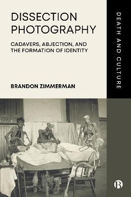 Dissection Photography: Cadavers, Abjection, and the Formation of Identity - Brandon Zimmerman - cover