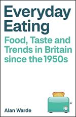 Everyday Eating: Food, Taste and Trends in Britain since the 1950s