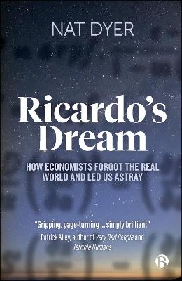 Ricardo’s Dream: How Economists Forgot the Real World and Led Us Astray - Nat Dyer - cover
