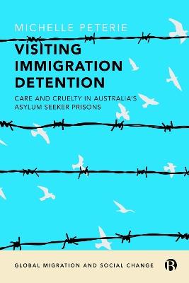 Visiting Immigration Detention: Care and Cruelty in Australia’s Asylum Seeker Prisons - Michelle Peterie - cover