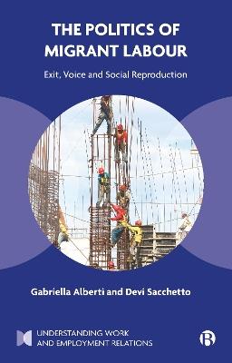 The Politics of Migrant Labour: Exit, Voice, and Social Reproduction - Gabriella Alberti,Devi Sacchetto - cover