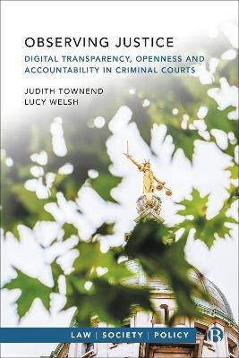 Observing Justice: Digital Transparency, Openness and Accountability in Criminal Courts - Judith Townend,Lucy Welsh - cover