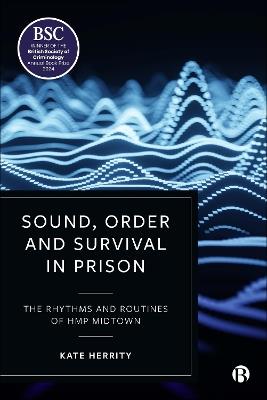 Sound, Order and Survival in Prison: The Rhythms and Routines of HMP Midtown - Kate Herrity - cover