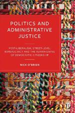 Politics and Administrative Justice: Postliberalism, Street-Level Bureaucracy and the Reawakening of Democratic Citizenship