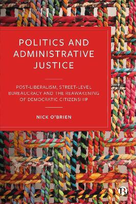 Politics and Administrative Justice: Postliberalism, Street-Level Bureaucracy and the Reawakening of Democratic Citizenship - Nick O’Brien - cover