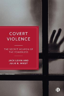Covert Violence: The Secret Weapon of the Powerless - Jack Levin,Julie B. Wiest - cover