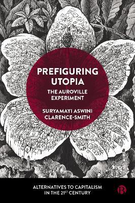 Prefiguring Utopia: The Auroville Experiment - Suryamayi Aswini Clarence-Smith - cover