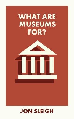 What Are Museums For? - Jon Sleigh - cover